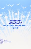 Ma come tu resisti,vita