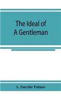 ideal of a gentleman; or, A mirror for gentlefolks, a portrayal in literature from the earliest times