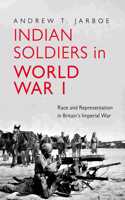 Indian Soldiers in World War I : Race and Representation in Britain?s Imperial War [Hardcover] Andrew T. Jarboe [Hardcover] Andrew T. Jarboe [Hardcover] Andrew T. Jarboe