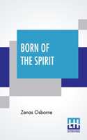 Born Of The Spirit: Or Gems From The Book Of Life. A Miraculous Conversion. Thrilling Manifestations Of The Almighty'S Power. With An Introduction By Elder Moses Nathan