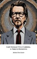 Gary Oldman: Vita e Carriera, il Tributo Definitivo: Il racconto completo dell'attore più camaleontico di Hollywood