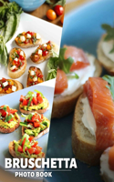 Bruschetta Photo Book: Delicious Italian Appetizers Featuring 40 Stunning Images To Inspire Your Culinary Adventures