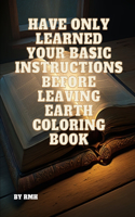 Have Only Learned Your Basic Instructions Before Leaving Earth Coloring Book