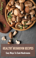 Healthy Mushroom Recipes: Easy Ways To Cook Mushrooms: Healthy Chicken And Mushroom Recipes