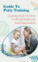 Guide To Potty Training: Teaching Kids On How To Be Self-Sufficient And Independent: Toilet Training Books