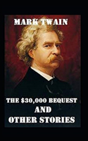 Mark Twain Collections: The $30,000 Bequest and Other Stories-Original Edition(Annotated)