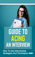 Guide To Acing An Interview