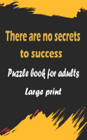 There are no secrets to success: Puzzle books for adults large print - Word search, Sudoku, Cryptograms, Word Scramble and Mazes