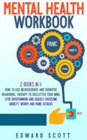 Mental Health Workbook: 2 Books In 1: How to Use Neuroscience and Cognitive Behavioral Therapy to Declutter Your Mind, Stop Overthinking and Quickly Overcome Anxiety, Worry