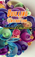 Quilling Instruction: Detail Tutorial to Begin Quilling: Quilling for Beginners