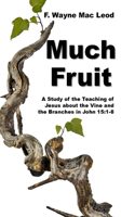 Much Fruit: A Study of the Teaching of Jesus about the Vine and the Branches in John 15:1-8