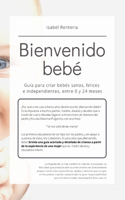 Bienvenido bebé: Guía para criar bebés sanos, felices e independientes, entre 0 y 24 meses