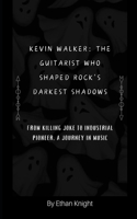 Kevin Walker: The Guitarist Who Shaped Rock's Darkest Shadows: From Killing Joke to Industrial Pioneer, A Journey in Music