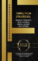 Sabal Palm Strategies: Drawing Inspiration from Nature in Korean Military Self-Defense: Utilizing the Strength and Flexibility of the Sabal Palm in Combat(25 Legends of the Fighting Arts: A Comprehensive Decade-Long Guide)