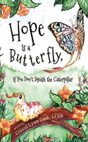 Hope Is a Butterfly, If You Don't Squish the Caterpillar