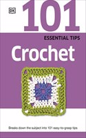 101 Essential Tips Crochet: Breaks Down the Subject into 101 Easy-to-Grasp Tips