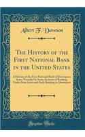 The History of the First National Bank in the United States: A History of the First National Bank of Davenport, Iowa, Preceded by Some Account of Banking Under State Laws and Early Banking in Davenport (Classic Reprint)