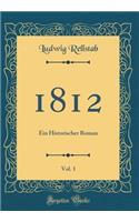 1812, Vol. 1: Ein Historischer Roman (Classic Reprint): Ein Historischer Roman (Classic Reprint)