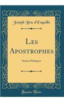 Les Apostrophes: Satires Politiques (Classic Reprint)
