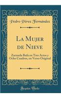 La Mujer de Nieve: Zarzuela Bufa En Tres Actos Y Ocho Cuadros, En Verso Original (Classic Reprint)
