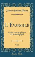 L'Évangile, Vol. 1: Études Iconographiques Et Archéologiques (Classic Reprint)