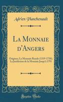 La Monnaie d'Angers: Origines; La Monnaie Royale (1319-1738); La Juridiction de la Monnaie Jusqu'à 1791 (Classic Reprint)