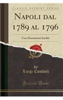 Napoli Dal 1789 Al 1796: Con Documenti Inediti (Classic Reprint)