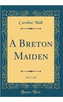 A Breton Maiden, Vol. 1 of 3 (Classic Reprint)