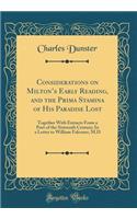 Considerations on Miltons Early Reading, and the Prima Stamina of His Paradise Lost: Together With Extracts From a Poet of the Sixteenth Century; In a Letter to William Falconer, M.D (Classic Reprint)