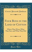 Four Boys in the Land of Cotton: Where They Went, What They Saw, and What They Did (Classic Reprint)