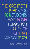 GRE Math Prep Book for Students Who Have Forgotten a Lot of Their High School Math