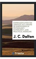 Experimentation on Animals as a Means of Knowledge in Physiology, Pathology, and practical medecine