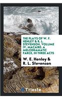 The Plays of W. F. Henley & R. L. Stevenson, Volume IV. Macaire: A Melodramatic Farce, in Three Acts