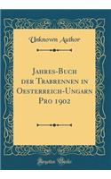Jahres-Buch Der Trabrennen in Oesterreich-Ungarn Pro 1902 (Classic Reprint)