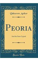 Peoria: And the State Capital (Classic Reprint)