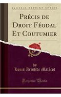 Précis de Droit Féodal Et Coutumier (Classic Reprint)