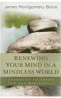 Renewing Your Mind in a Mindless World: Learning to Think and Act Biblically