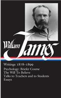 William James: Writings 1878-1899 (Loa #58): Psychology: Briefer Course / The Will to Believe / Talks to Teachers and to Students / Essays