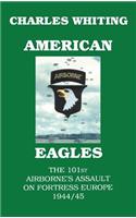 American Eagles. The 101st Airborne's Assault on Fortress Europe 1944/45