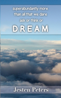 Superabundantly More Than All That We Dare Ask or Think or DREAM