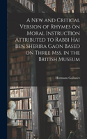 new and Critical Version of Rhymes on Moral Instruction Attributed to Rabbi Hai ben Sherira Gaon Based on Three mss. in the British Museum