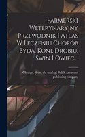 Farmerski weterynaryjny przewodnik i atlas w leczeniu chorób byda, koni, drobiu, swin i owiec ..