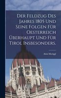 Feldzug des Jahres 1805 und seine Folgen für Oesterreich überhaupt und für Tirol insbesonders.