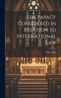 The Papacy Considered in Relation to International Law
