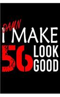 I Make 56 Look Good: Blank Lined Journal, Funny Happy Birthday Sketchbook, Notebook, Diary Perfect Gift For 56 Year Olds