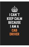 I Can't Keep Calm Because I Am A Cab Driver