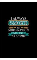 I Always Smoke In Moderation One Cigar At A Time