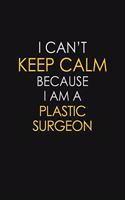 I Can't Keep Calm Because I Am A Plastic Surgeon