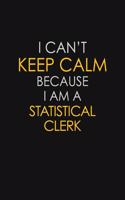 I Can't Keep Calm Because I Am A Statistical Clerk