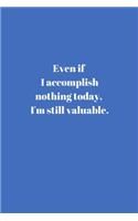 Even if I accomplish nothing today, I'm still valuable.